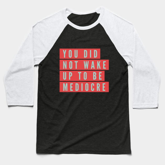 You did not wake up to be mediocre Baseball T-Shirt by B A Y S T A L T